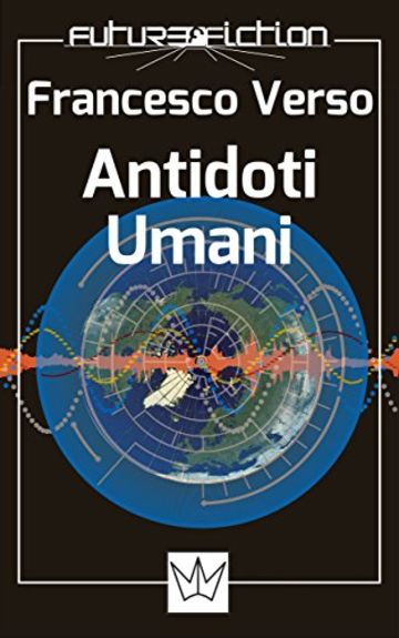 Antidoti Umani Finalista Premio Urania 2004 (Future Fiction Vol. 3)